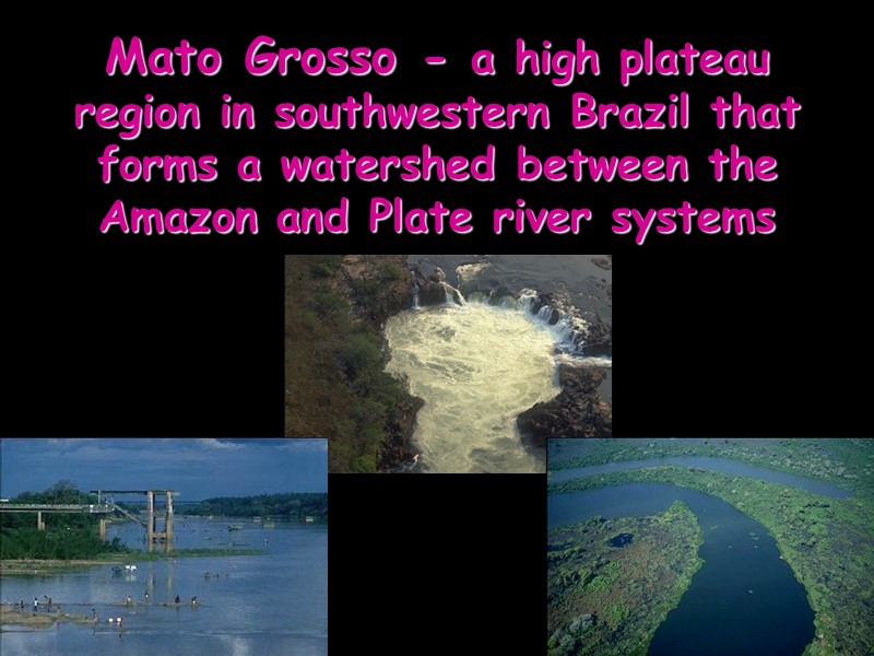 Mato Grosso - a high plateau region in southwestern Brazil that forms a watershed